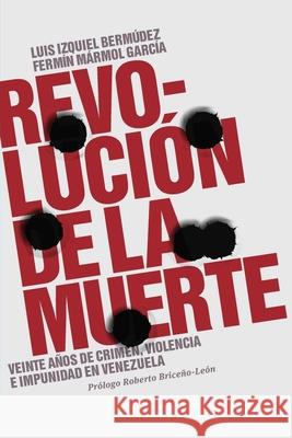 Revolución de la muerte: Veinte años de crimen, violencia e impunidad en Venezuela Mármol García, Fermín 9789804250477 Editorial Dahbar / Cyngular Asesoria 357, C.A