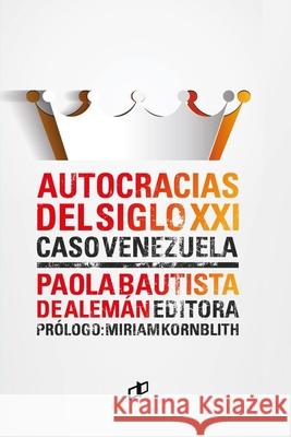 AUTOCRACIAS DEL SIGLO XXI Caso: Venezuela Paola Bautista de Alemán, Miriam Kornblith, Paola Bautista de Alemán 9789804250538 Cyngular Asesoria 357, C.A. / Editorial Dahba