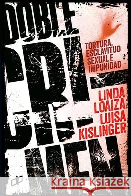 Doble Crimen: Tortura, esclavitud sexual e impunidad en la historia de Linda Loaiza Linda Loaiza Luisa Kislinger Daniela Kravetz 9789804250569 C Cyngular Asesoria 357, C.A. / Editorial Dah