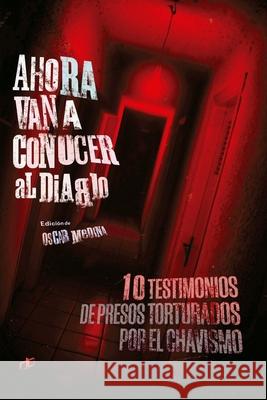 Ahora van a conocer al diablo: 10 testimonios de presos torturados por el chavismo Oscar Medina, Alfredo Romero 9789804250705 Cyngular Asesoria 357, C. A./ Editorial Dahba