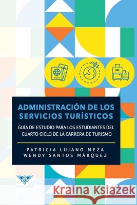 Administración de los servicios turísticos: Guía de estudio para los estudiantes del cuarto ciclo de la carrera de turismo Santos Márquez, Wendy 9789804360077 Caduceus