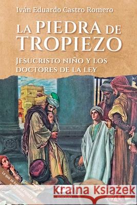 La piedra de tropiezo: Jesucristo niño y los doctores de la ley Iván Castro, Grupo Ígneo 9789804360336