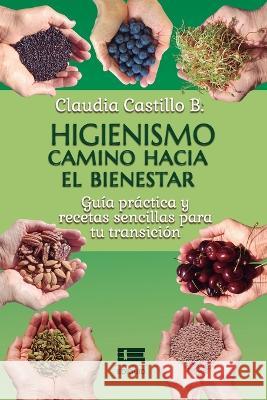 Higienismo. Camino hacia el bienestar: Guía práctica y recetas sencillas para tu transición Claudia Castillo B, Grupo Ígneo 9789804360466