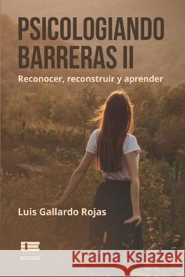 Psicologiando barreras II: Reconocer, reconstruir y aprender Grupo ?gneo Luis Gallard 9789804360664 Ediquid