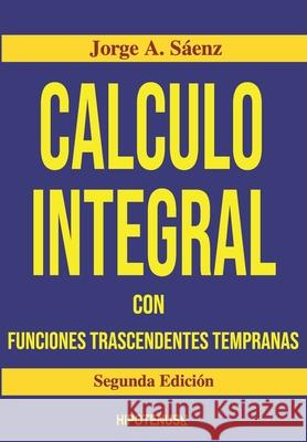 Calculo Integral: Con Funciones Trascendentes Tempranas Ph. D. Jorge Saenz 9789806588073 Editorial Hipotenusa