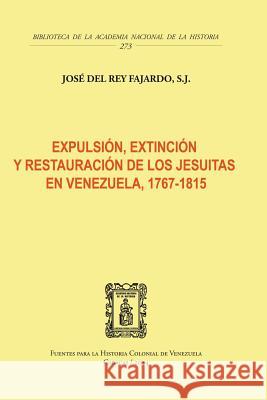 Expulsión, Extinción Y Restauración de Los Jesuitas En Venezuela, 1767-1815 del Rey Fajardo, S. J. 9789807088701 Fundacion Editorial Juridica Venezolana