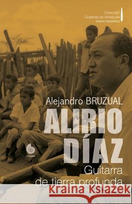 Alirio Díaz: Guitarra de tierra profunda Alejandro Bruzual 9789807123624 La Castalia