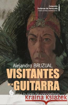 Visitantes de la Guitarra: Un siglo de concertistas extranjeros en Venezuela (Versi?n COLOR) Alejandro Bruzual 9789807123983 La Castalia