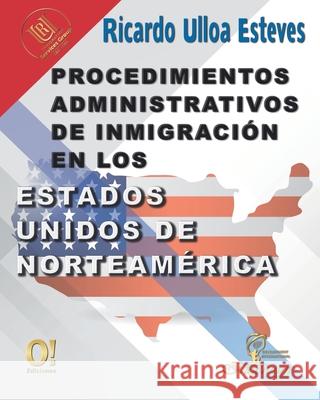 Procedimientos Administrativos de Inmigración en los Estados Unidos de Norteamérica Ulloa, Ricardo 9789807273442 O! Ediciones