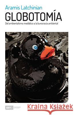 Globotomía: Del ambientalismo mediático a la burocracia ambiental Latchinian, Aramis 9789807312004 Ediciones Puntocero
