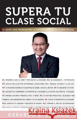 Supera tu clase social: 12 Leyes que promueven la superación de tu clase social Blanco, Gerardo E. 9789807606011