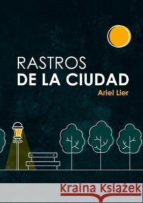 Rastros de la Ciudad: Y otros cuentos Ariel Lier Irinei Rojas Dayana Rosas 9789807967075 Silfides Editorial, C.A.