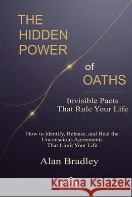 The Hidden Power of Oaths: Invisible Pacts That Rule Your Life Alan Bradley Luiz Santos 9789809670256 Imprint