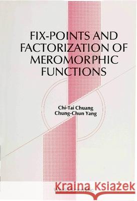 Fix-Points and Factorization of Meromorphic Functions: Topics in Complex Analysis Yang, Chung-Chun 9789810200084