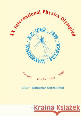 XX International Physics Olympiad - Proceedings of the XX International Physics Waldemar Gorzkowski 9789810200848 World Scientific Publishing Company