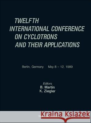 Cyclotrons and Their Applications - Twelfth International Conference B. Martin K. Ziegler 9789810200862 World Scientific Publishing Company