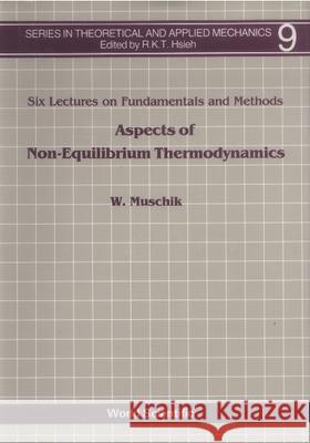 Aspects of Non-Equilibrium Thermodynamics: Lectures on Fundamentals and Methods W. Muschik 9789810200879 World Scientific Publishing Company