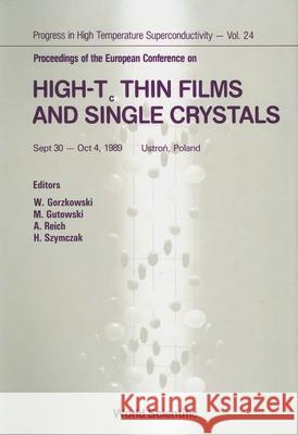 High-Tc Thin Films and Single Crystals - Proceedings of the European Conference Waldemar Gorzkowski Marek Gutowski A. Reich 9789810201098 World Scientific Publishing Company