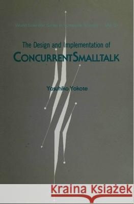 The Design and Implementation of Concurrentsmalltalk Yasuhiko, Yokote 9789810201128 World Scientific Publishing Company