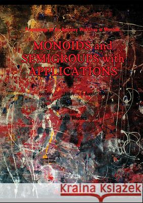 Monoids and Semigroups with Applications - Proceedings of the Berkeley Workshop in Monoids John Rhodes 9789810201173