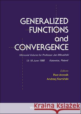 Generalized Functions and Convergence: Memorial Volume for Professor Jan Mikusinski Antosik, Piotr 9789810201838