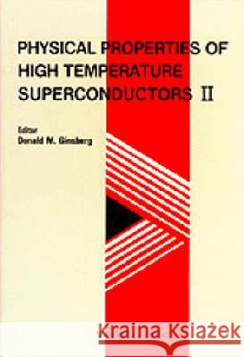 Physical Properties of High Temperature Superconductors II Ginsberg, Donald M. 9789810201906 World Scientific Publishing Company