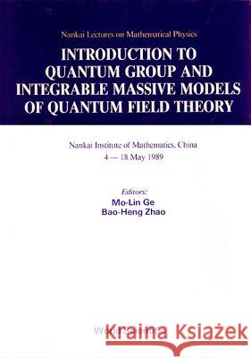 Introduction to Quantum Group and Integrable Massive Models of Quantum Field Theory M. L. Ge B. H. Zhao Mo-Lin GE 9789810202071 World Scientific Publishing Company