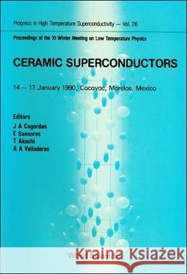 Ceramic Superconductors - Proceedings of the XI Winter Meeting on Low Temperature Physics Juan Antonio Cogordan T. Akachi Ariel A. Valladare 9789810202125 World Scientific Publishing Company