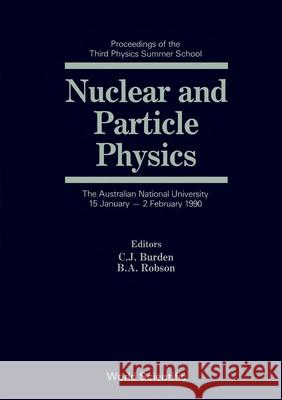 Nuclear and Particle Physics: Proceedings of the Third Physics Summer School Burden, Conrad J. 9789810202354 World Scientific Publishing Co Pte Ltd