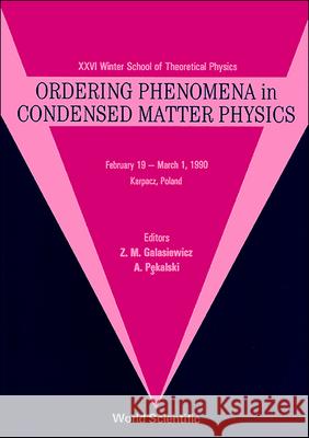 Ordering Phenomena in Condensed Matter Physics - 26th Karpacz Winter School of Theoretical Physics Z. M. Galasiewicz A. Pekalski 9789810202484 World Scientific Publishing Company