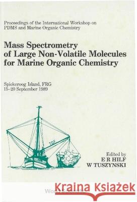 Mass Spectrometry of Large Non-Volatile Molecules for Marine Organic Chemistry - Proceedings of the International Workshop on Pdms for Marine Organic Hilf, Eberhard R. 9789810202507 World Scientific Publishing Co Pte Ltd
