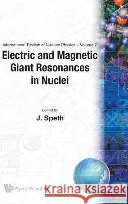Electric and Magnetic Giant Resonances in Nuclei Speth, Josef 9789810202606 World Scientific Publishing Company
