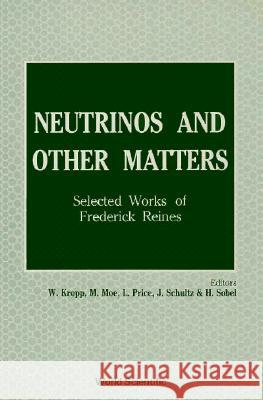 Neutrinos and Other Matters: Selected Works of Frederick Reines W. Kropp H. Sobel J. Schultz 9789810202705 World Scientific Publishing Company