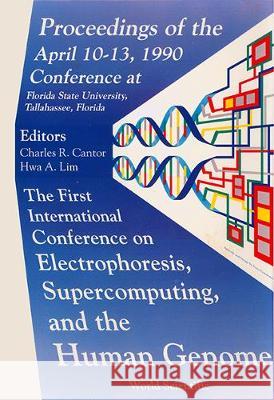 Electrophoresis, Supercomputing and the Human Genome - Proceedings of the First International Conference Hwa A. Lim Charles R. Cantor 9789810202736 World Scientific Publishing Company