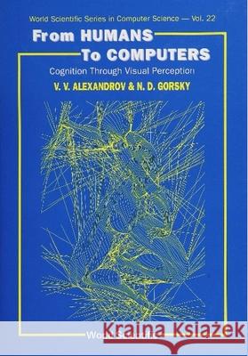 From Humans to Computers: Cognition Through Visual Perception Alexandrov, Victor V. 9789810202989 World Scientific Publishing Co Pte Ltd