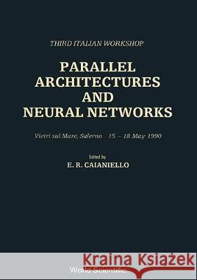 Parallel Architectures and Neural Networks - Third Italian Workshop Caianiello, E. R. 9789810203085 World Scientific Publishing Co Pte Ltd