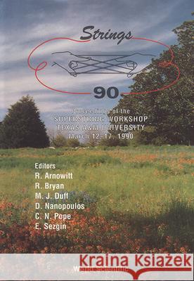 Strings '90 - Proceedings of the 4th International Superstring Workshop Michael James Duff R. Arnowitt Dimitri V. Nanopoulos 9789810203122 World Scientific Publishing Company