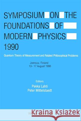 Symposium on the Foundations of Modern Physics 1990 - Quantum Theory of Measurement and Related Philosophical Problems Pekka Lahti Peter Mittelstaedt 9789810203870