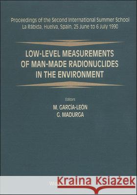 Low-Level Measurements of Man-Made Radionuclides in the Environment - Proceedings of the 2nd International Summer School M. Garcia-Leon G. Madurga 9789810203979