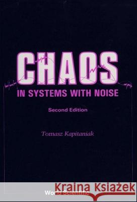 Chaos in Systems with Noise (2nd Edition) Tomasz Kapitaniak 9789810204099 World Scientific Publishing Company