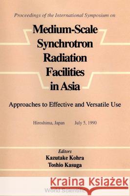 Medium-Scale Synchrotron Radiation Facilities in Asia: Approaches to Effective and Versatile Use Taizo Muta Toshio Kasuga K. Kohra 9789810204235 World Scientific Publishing Company