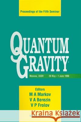 Quantum Gravity - Proceedings of the Fifth Seminar V. A. Mateev M. a. Markov V. A. Berezin 9789810204402 World Scientific Publishing Company