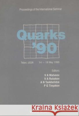 Quarks '90 - Proceedings of the International Seminar Valery A. Rubakov V. A. Matveev A. N. Tavkhelidze 9789810204419 World Scientific Publishing Company