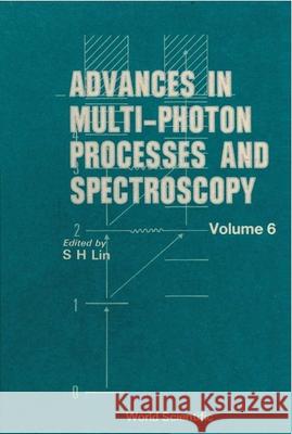 Advances in Multi-Photon Processes and Spectroscopy, Volume 6 S. H. Lin Andre D. Bandrauk Sheng-Hsien Lin 9789810204464 World Scientific Publishing Company