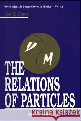 The Relations of Particles L. B. Okun' 9789810204532 World Scientific Publishing Company