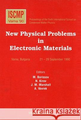 New Physical Problems in Electronic Materials - Proceedings of the 6th Iscmp M. Borissov Nikolav Kirov J. M. Marshall 9789810204747 World Scientific Publishing Company