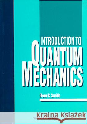 Introduction To Quantum Mechanics Henrik Smith 9789810204761 World Scientific (RJ)