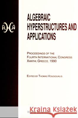 Algebraic Hyperstructures and Applications - Proceedings of the Fourth International Congress Thomas Vougiouklis 9789810204792 World Scientific Publishing Company