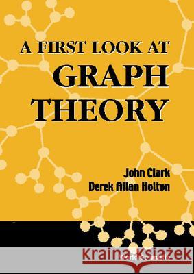 A First Look at Graph Theory John O. Clark Derek A. Holton 9789810204891 World Scientific Publishing Company