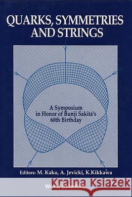 Quarks, Symmetries and Strings - A Symposium in Honor of Bunji Sakita's 60th Birthday Michio Kaku Antal Jevicki Keiji Kikkawa 9789810205263